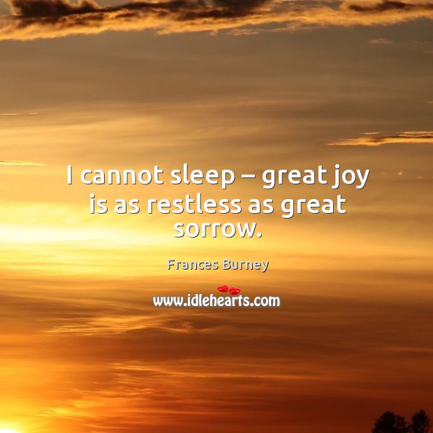 I cannot sleep – great joy is as restless as great sorrow. Frances Burney Picture Quote
