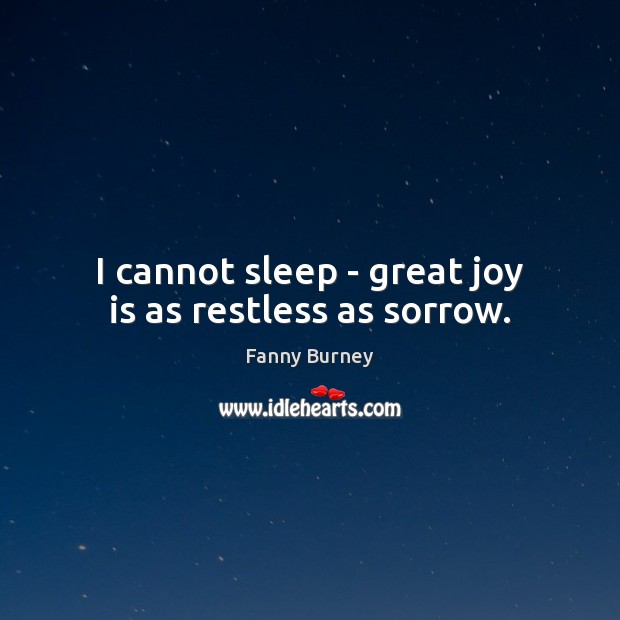 I cannot sleep – great joy is as restless as sorrow. Fanny Burney Picture Quote