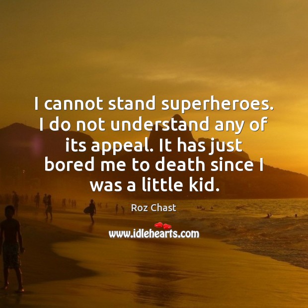 I cannot stand superheroes. I do not understand any of its appeal. Roz Chast Picture Quote