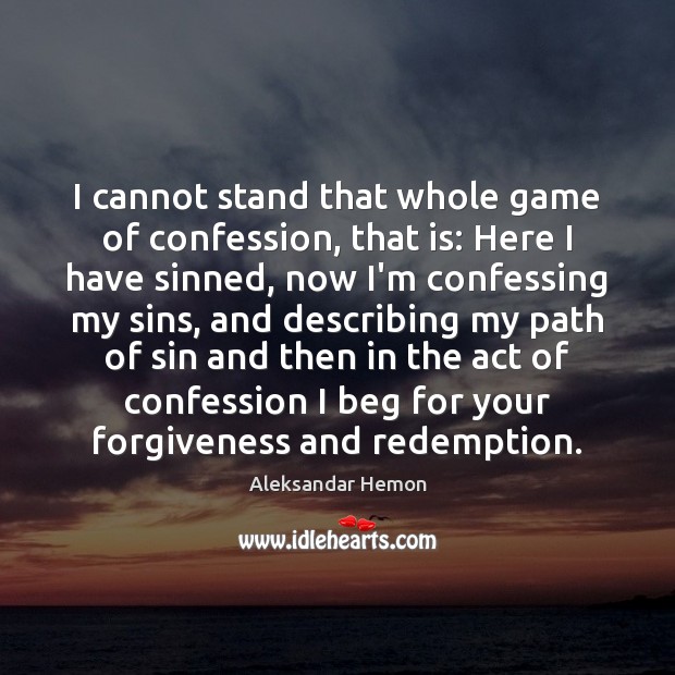 I cannot stand that whole game of confession, that is: Here I Forgive Quotes Image
