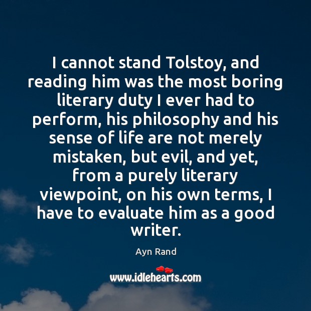 I cannot stand Tolstoy, and reading him was the most boring literary Ayn Rand Picture Quote
