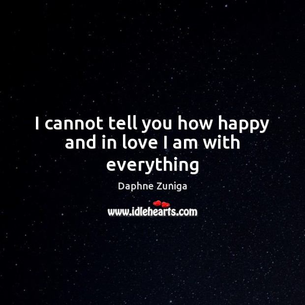 I cannot tell you how happy and in love I am with everything Daphne Zuniga Picture Quote