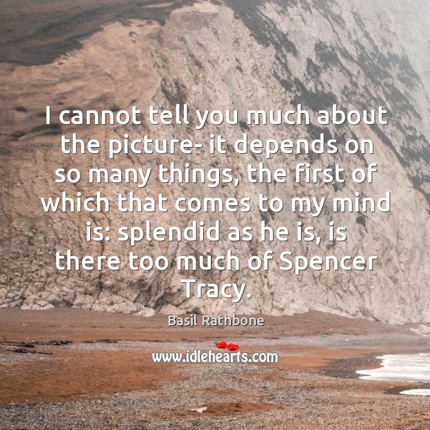 I cannot tell you much about the picture- it depends on so many things Basil Rathbone Picture Quote