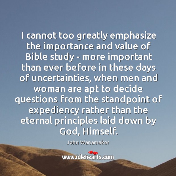 I cannot too greatly emphasize the importance and value of Bible study John Wanamaker Picture Quote