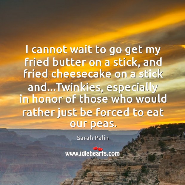 I cannot wait to go get my fried butter on a stick, Sarah Palin Picture Quote