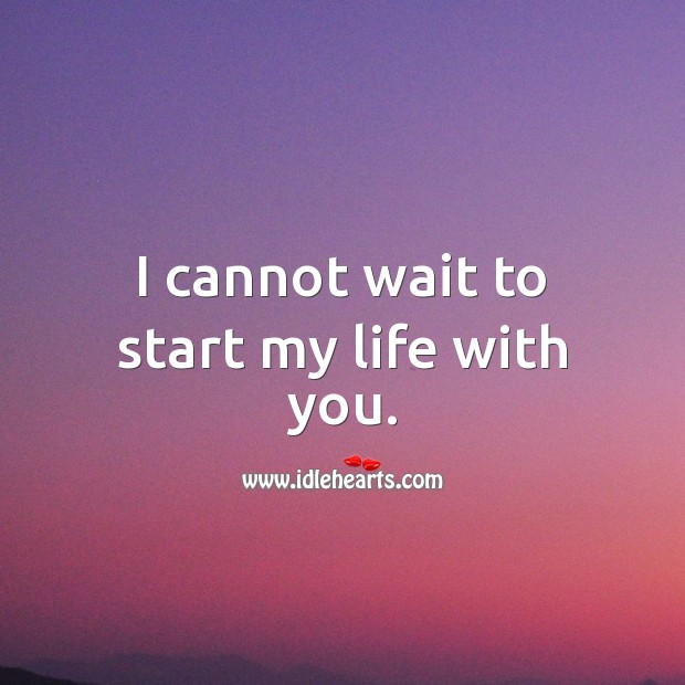 I cannot wait to start my life with you. Image
