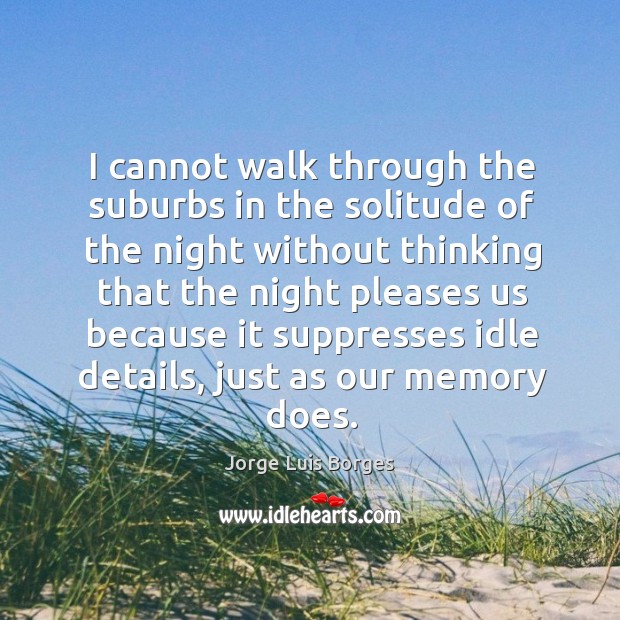 I cannot walk through the suburbs in the solitude of the night Jorge Luis Borges Picture Quote