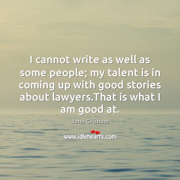 I cannot write as well as some people; my talent is in John Grisham Picture Quote