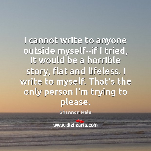 I cannot write to anyone outside myself–if I tried, it would be Image