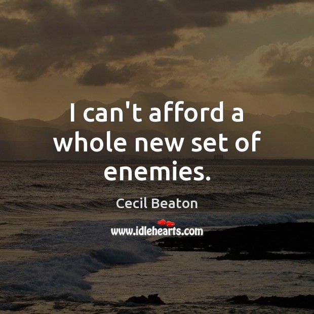 I can’t afford a whole new set of enemies. Cecil Beaton Picture Quote