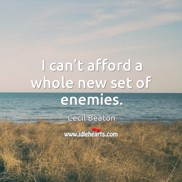 I can’t afford a whole new set of enemies. Cecil Beaton Picture Quote