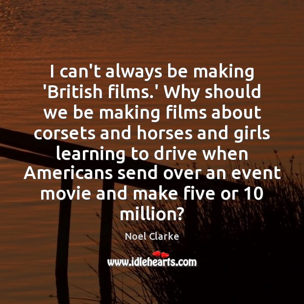 I can’t always be making ‘British films.’ Why should we be Noel Clarke Picture Quote