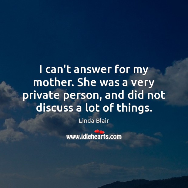 I can’t answer for my mother. She was a very private person, Linda Blair Picture Quote