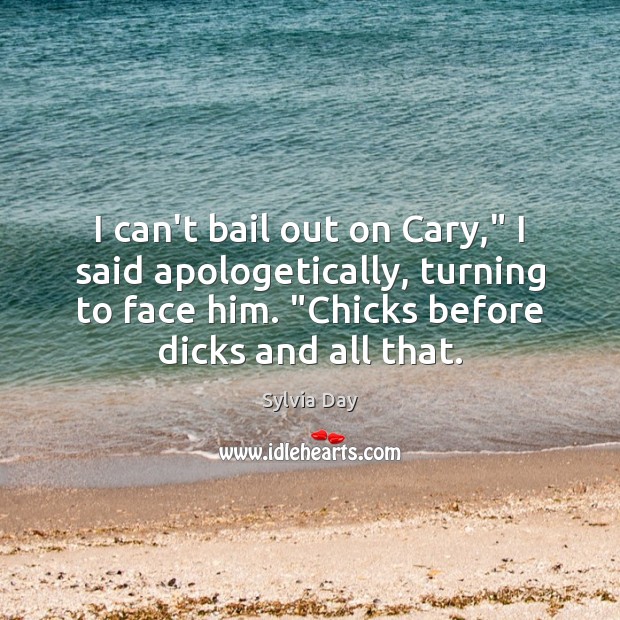 I can’t bail out on Cary,” I said apologetically, turning to face Sylvia Day Picture Quote