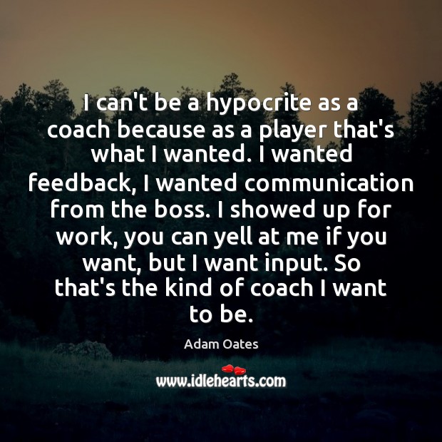 I can’t be a hypocrite as a coach because as a player Adam Oates Picture Quote