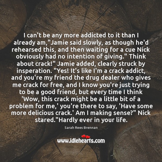 I can’t be any more addicted to it than I already am,” Sarah Rees Brennan Picture Quote