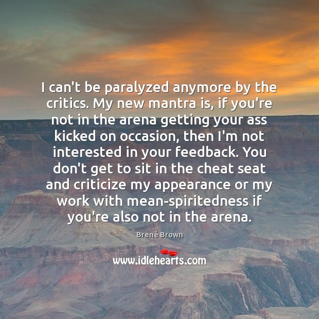 I can’t be paralyzed anymore by the critics. My new mantra is, Image