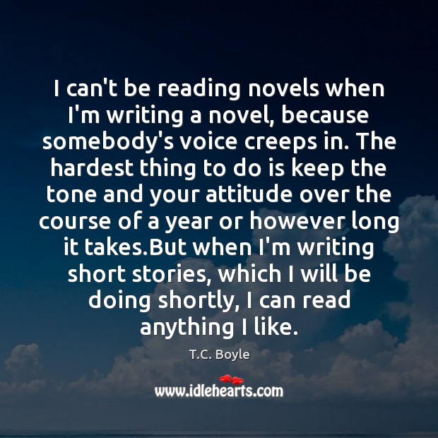 I can’t be reading novels when I’m writing a novel, because somebody’s T.C. Boyle Picture Quote