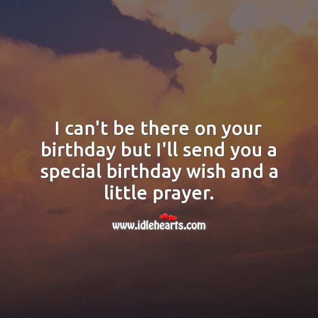 I can’t be there on your birthday but I’ll send you my special birthday wish. 