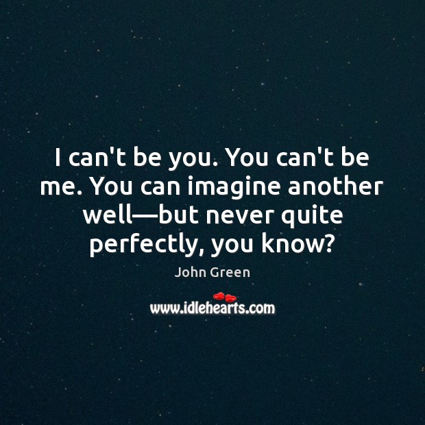 I can’t be you. You can’t be me. You can imagine another Be You Quotes Image