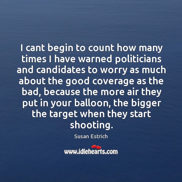 I cant begin to count how many times I have warned politicians Susan Estrich Picture Quote