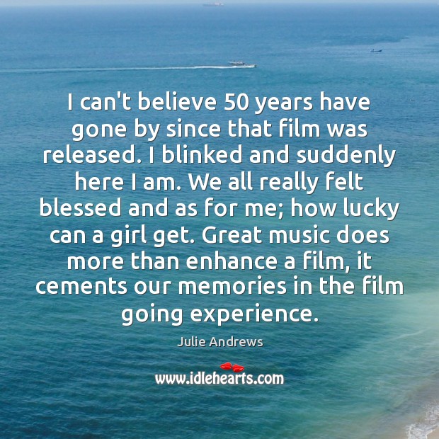 I can’t believe 50 years have gone by since that film was released. Julie Andrews Picture Quote