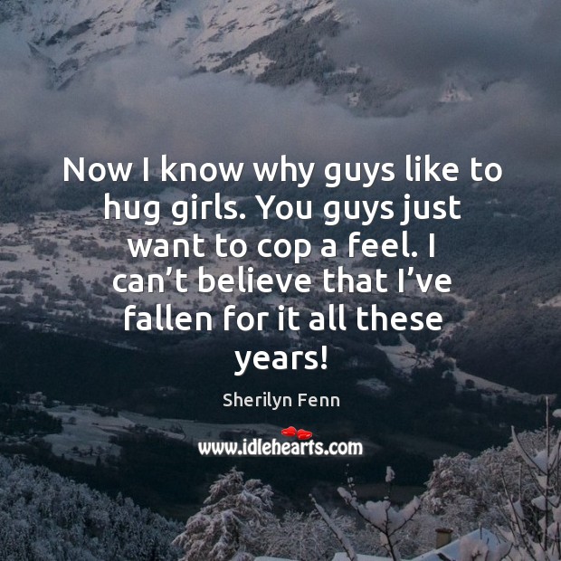I can’t believe that I’ve fallen for it all these years! Hug Quotes Image