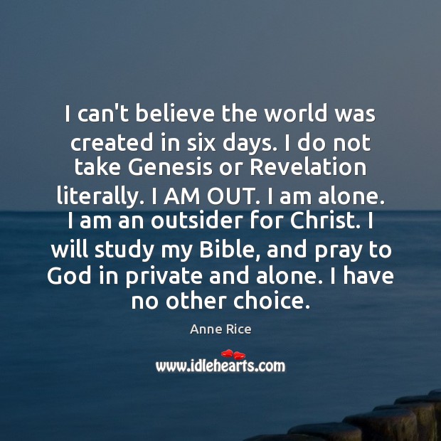 I can’t believe the world was created in six days. I do Anne Rice Picture Quote