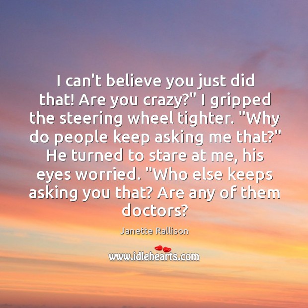 I can’t believe you just did that! Are you crazy?” I gripped Janette Rallison Picture Quote
