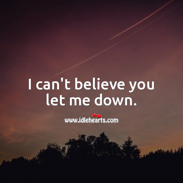 I can’t believe you let me down. Sad Quotes Image