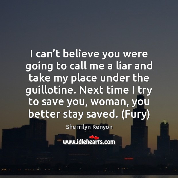I can’t believe you were going to call me a liar Sherrilyn Kenyon Picture Quote