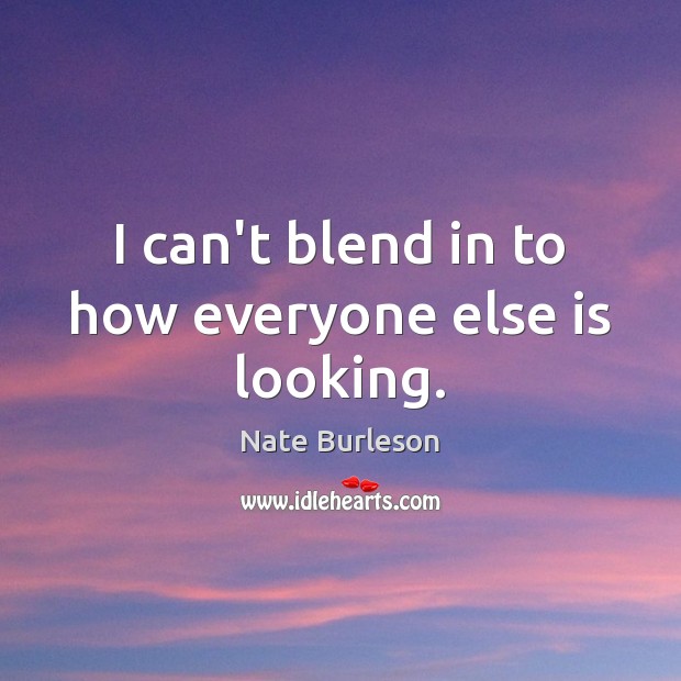 I can’t blend in to how everyone else is looking. Image