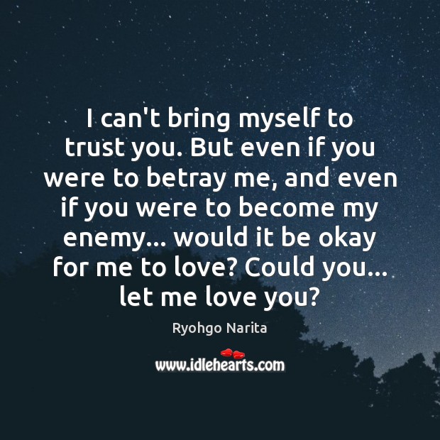 I can’t bring myself to trust you. But even if you were Ryohgo Narita Picture Quote