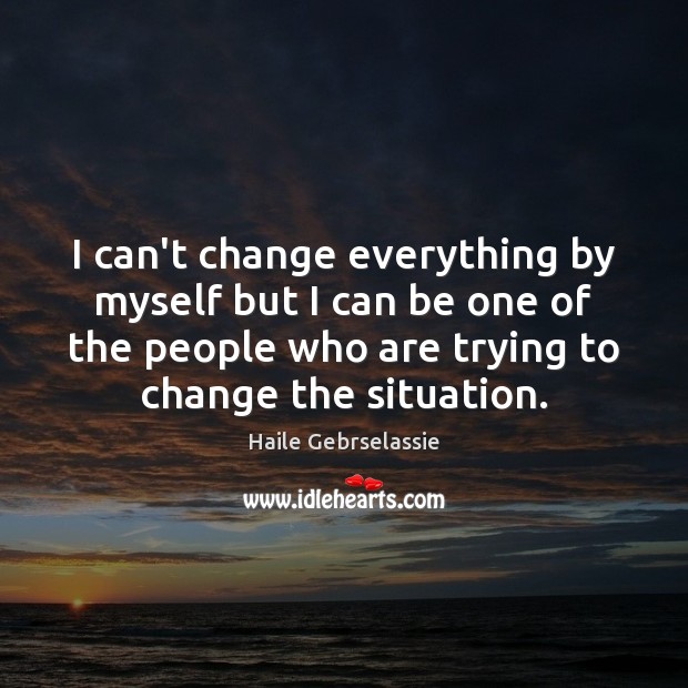 I can’t change everything by myself but I can be one of Haile Gebrselassie Picture Quote