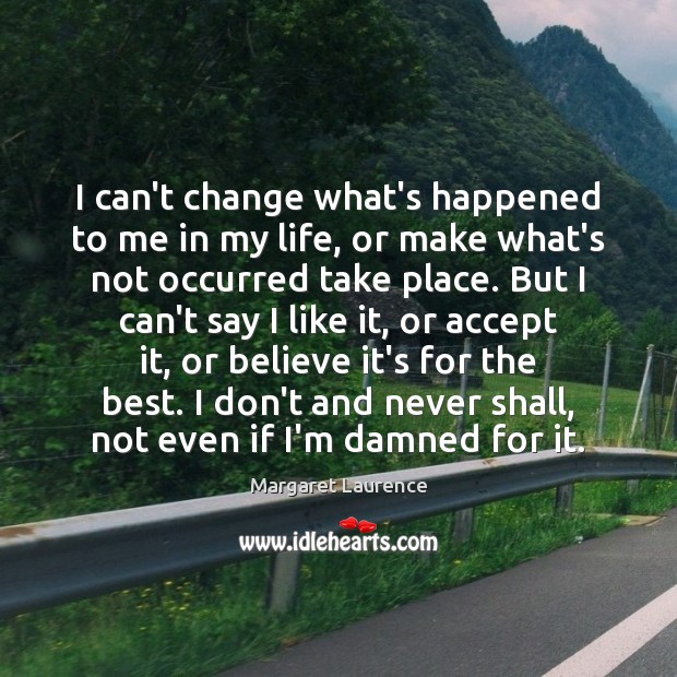 I can’t change what’s happened to me in my life, or make Margaret Laurence Picture Quote