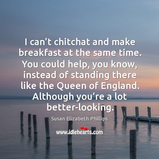 I can’t chitchat and make breakfast at the same time. You Susan Elizabeth Phillips Picture Quote