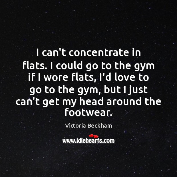 I can’t concentrate in flats. I could go to the gym if Victoria Beckham Picture Quote