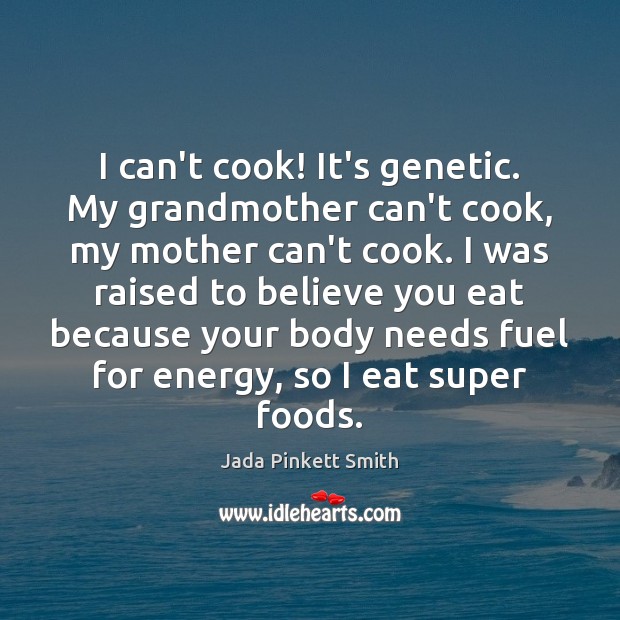 I can’t cook! It’s genetic. My grandmother can’t cook, my mother can’t Jada Pinkett Smith Picture Quote