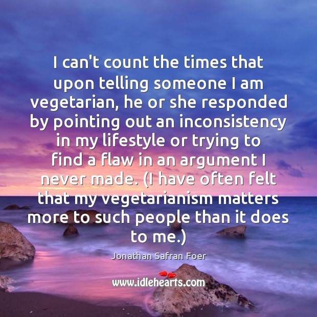 I can’t count the times that upon telling someone I am vegetarian, Jonathan Safran Foer Picture Quote