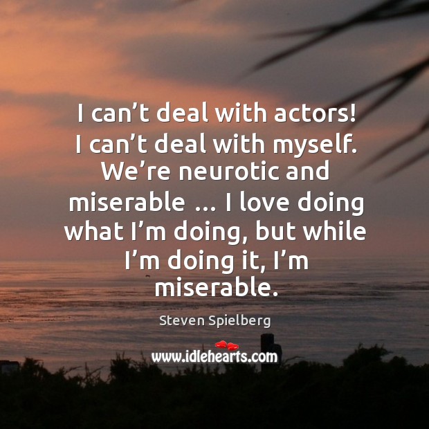 I can’t deal with actors! I can’t deal with myself. Steven Spielberg Picture Quote