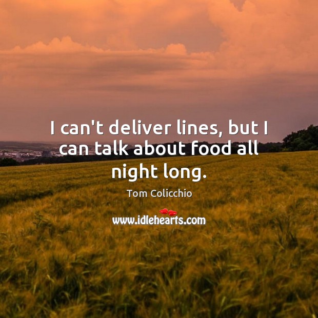 I can’t deliver lines, but I can talk about food all night long. Food Quotes Image
