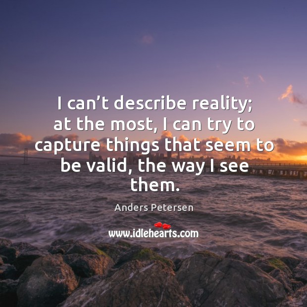 I can’t describe reality; at the most, I can try to Anders Petersen Picture Quote