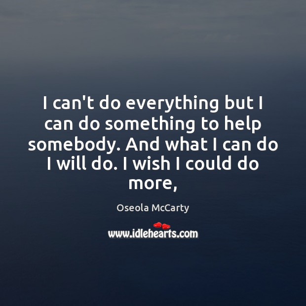 I can’t do everything but I can do something to help somebody. Oseola McCarty Picture Quote
