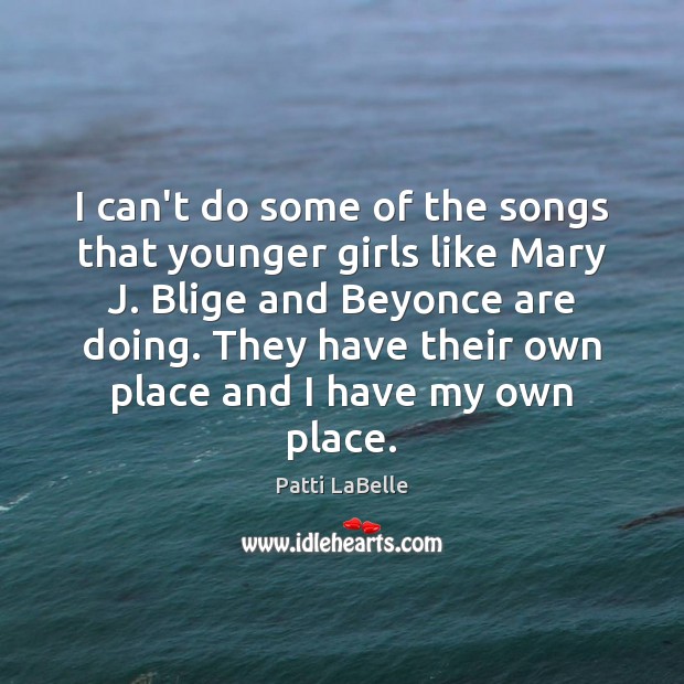 I can’t do some of the songs that younger girls like Mary Patti LaBelle Picture Quote