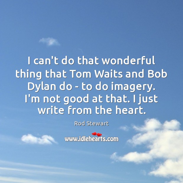 I can’t do that wonderful thing that Tom Waits and Bob Dylan Rod Stewart Picture Quote