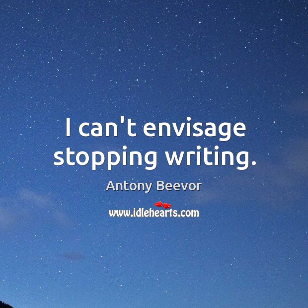 I can’t envisage stopping writing. Image