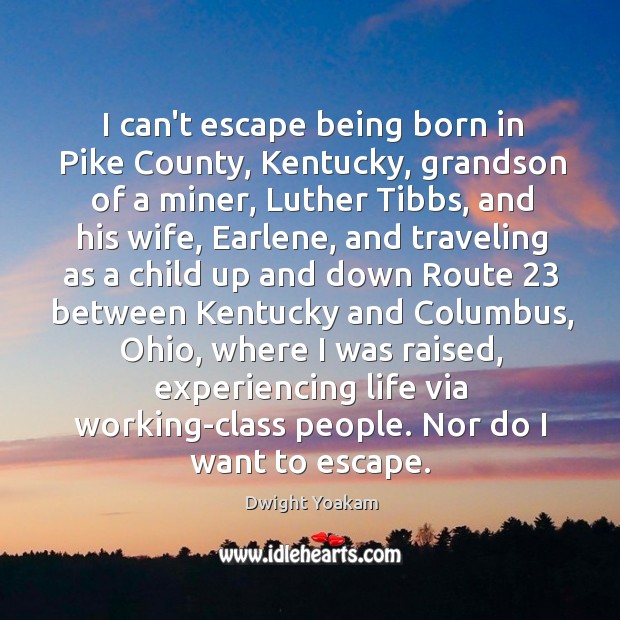 I can’t escape being born in Pike County, Kentucky, grandson of a Dwight Yoakam Picture Quote