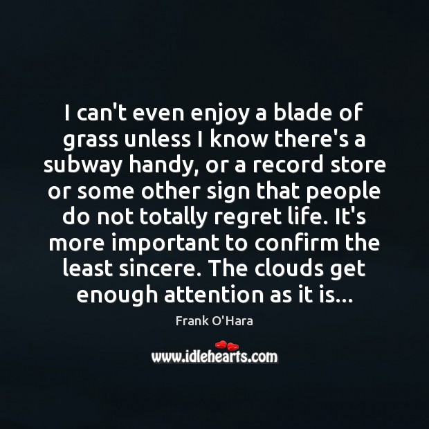 I can’t even enjoy a blade of grass unless I know there’s Frank O’Hara Picture Quote