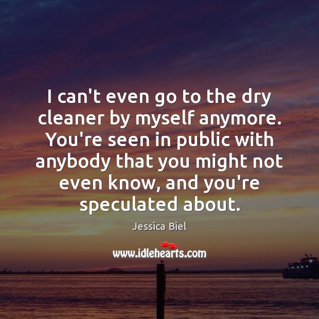 I can’t even go to the dry cleaner by myself anymore. You’re Jessica Biel Picture Quote