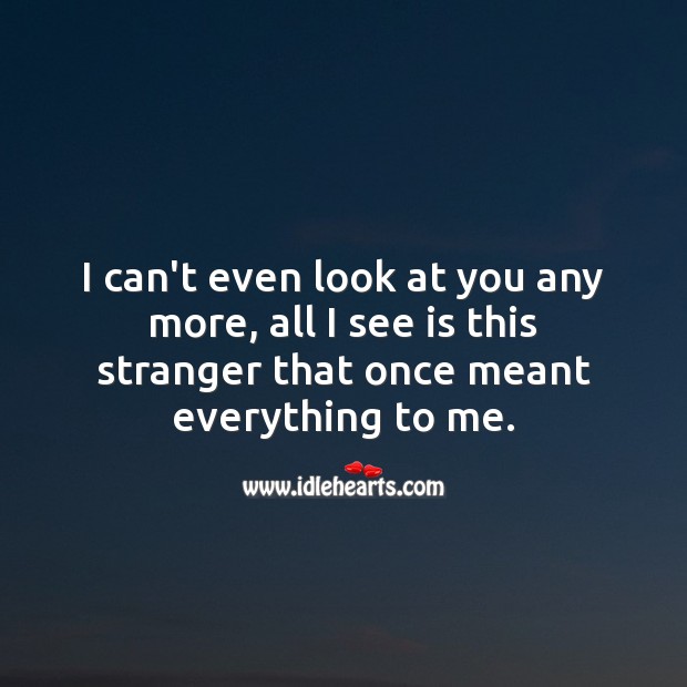 I can’t even look at you any more Sad Love Quotes Image